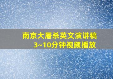 南京大屠杀英文演讲稿3~10分钟视频播放