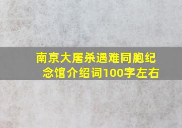 南京大屠杀遇难同胞纪念馆介绍词100字左右