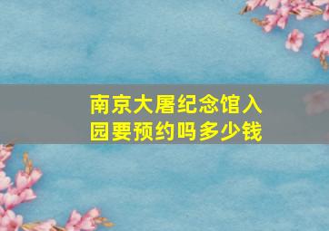 南京大屠纪念馆入园要预约吗多少钱