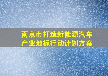 南京市打造新能源汽车产业地标行动计划方案