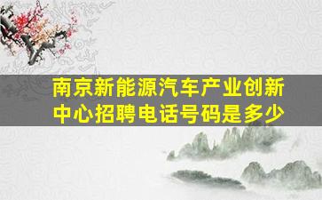 南京新能源汽车产业创新中心招聘电话号码是多少