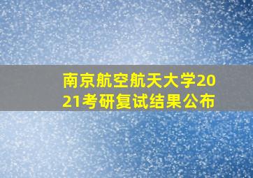 南京航空航天大学2021考研复试结果公布