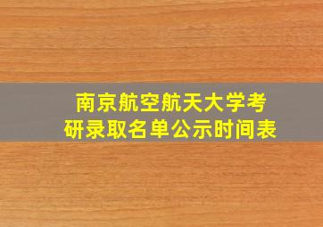 南京航空航天大学考研录取名单公示时间表