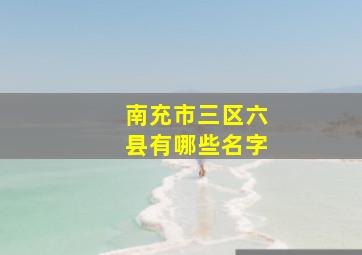 南充市三区六县有哪些名字