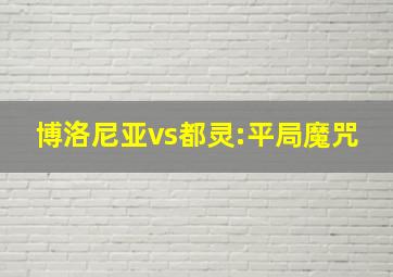 博洛尼亚vs都灵:平局魔咒