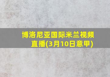 博洛尼亚国际米兰视频直播(3月10日意甲)