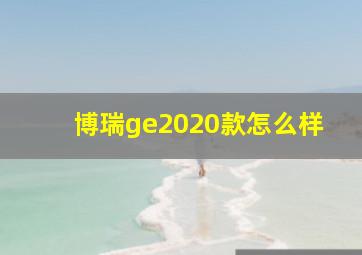 博瑞ge2020款怎么样