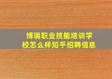 博瑞职业技能培训学校怎么样知乎招聘信息