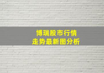 博瑞股市行情走势最新图分析