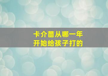 卡介苗从哪一年开始给孩子打的