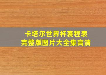 卡塔尔世界杯赛程表完整版图片大全集高清