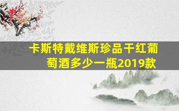 卡斯特戴维斯珍品干红葡萄酒多少一瓶2019款