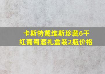 卡斯特戴维斯珍藏6干红葡萄酒礼盒装2瓶价格