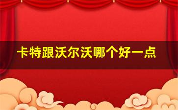 卡特跟沃尔沃哪个好一点