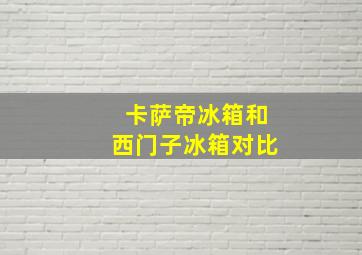 卡萨帝冰箱和西门子冰箱对比