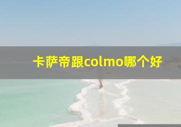 卡萨帝跟colmo哪个好