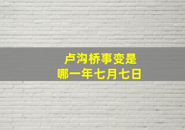 卢沟桥事变是哪一年七月七日