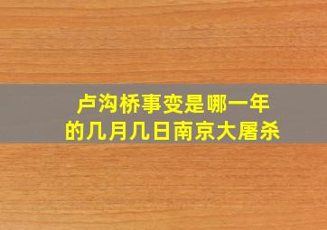 卢沟桥事变是哪一年的几月几日南京大屠杀