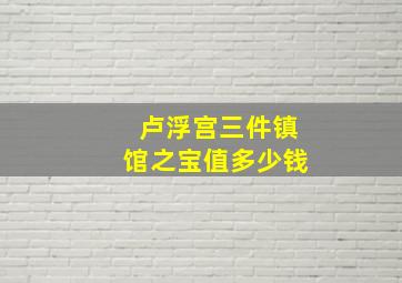 卢浮宫三件镇馆之宝值多少钱