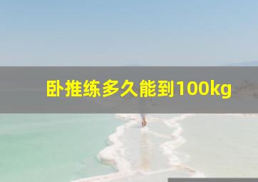 卧推练多久能到100kg