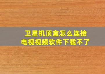 卫星机顶盒怎么连接电视视频软件下载不了