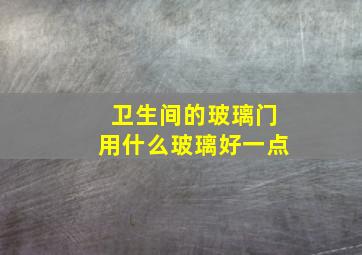 卫生间的玻璃门用什么玻璃好一点