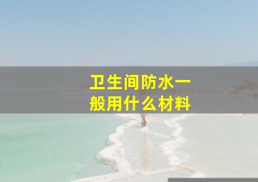 卫生间防水一般用什么材料