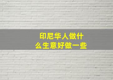 印尼华人做什么生意好做一些