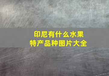 印尼有什么水果特产品种图片大全