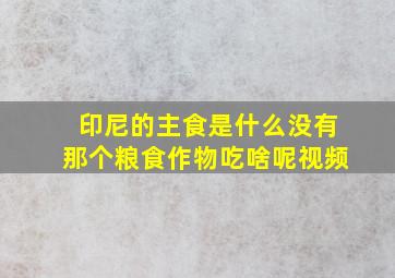 印尼的主食是什么没有那个粮食作物吃啥呢视频