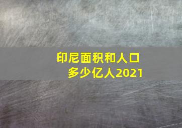 印尼面积和人口多少亿人2021