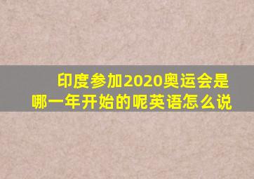 印度参加2020奥运会是哪一年开始的呢英语怎么说