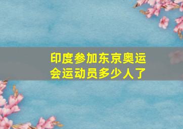 印度参加东京奥运会运动员多少人了