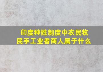 印度种姓制度中农民牧民手工业者商人属于什么