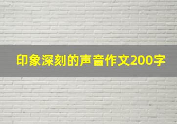 印象深刻的声音作文200字