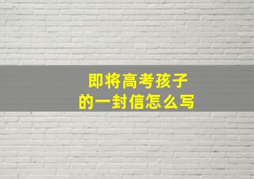 即将高考孩子的一封信怎么写