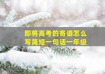 即将高考的寄语怎么写简短一句话一年级