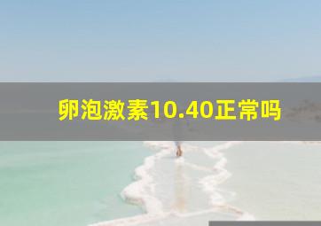 卵泡激素10.40正常吗