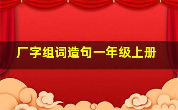 厂字组词造句一年级上册