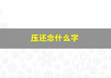 压还念什么字