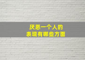 厌恶一个人的表现有哪些方面