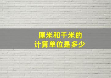 厘米和千米的计算单位是多少