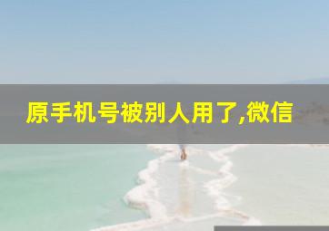 原手机号被别人用了,微信