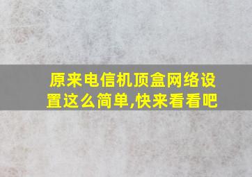 原来电信机顶盒网络设置这么简单,快来看看吧