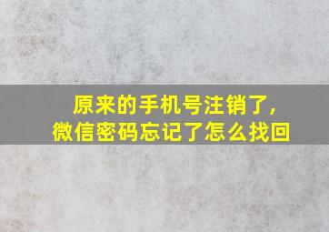 原来的手机号注销了,微信密码忘记了怎么找回