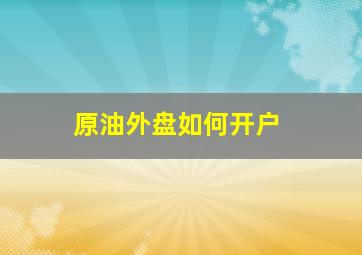 原油外盘如何开户