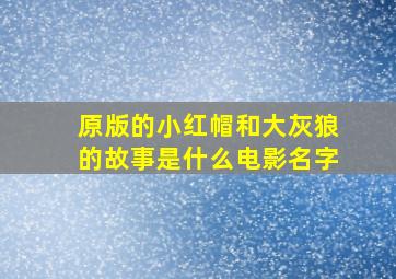 原版的小红帽和大灰狼的故事是什么电影名字