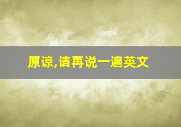 原谅,请再说一遍英文