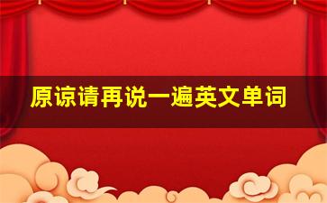 原谅请再说一遍英文单词