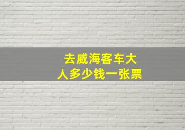 去威海客车大人多少钱一张票